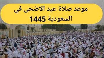 بالتوقيت .. موعد صلاة عيد الأضحى في السعودية 1445 – 2024 الرياض ومكة المكرمة وكافة المدن السعودية