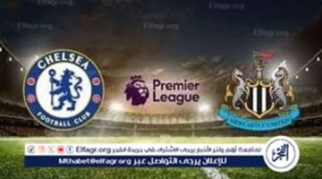 موعد مباراة تشيلسي ونيوكاسل يونايتد Chelsea vs Newcastle United اليوم.. القنوات الناقلة للدوري الإنجليزي الممتاز 2024